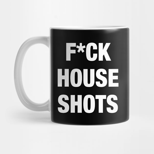 F*ck House Shots by AnnoyingBowlerTees